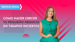 como hacer crecer tu negocio en tiempos inciertos