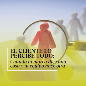 El cliente lo percibe todo: Cuando tu marca dice una cosa y tu equipo hace otra